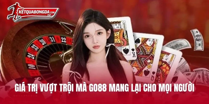 Giá trị vượt trội mà GO88 mang lại cho mọi người