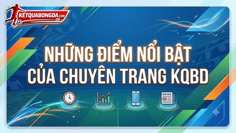 Những điểm nổi bật của chuyên trang KQBD